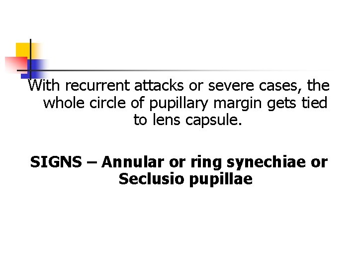 With recurrent attacks or severe cases, the whole circle of pupillary margin gets tied With recurrent attacks or severe cases, the whole circle of pupillary margin gets tied
