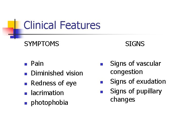 Clinical Features SYMPTOMS n n n Pain Diminished vision Redness of eye lacrimation photophobia Clinical Features SYMPTOMS n n n Pain Diminished vision Redness of eye lacrimation photophobia