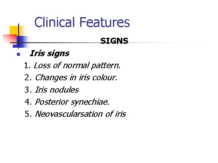 Clinical Features SIGNS n Iris signs 1. Loss of normal pattern. 2. Changes in Clinical Features SIGNS n Iris signs 1. Loss of normal pattern. 2. Changes in