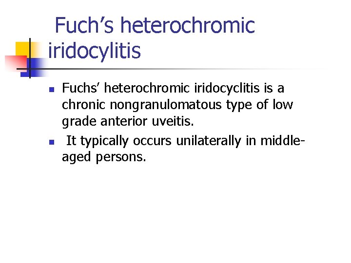 Fuch’s heterochromic iridocylitis n n Fuchs’ heterochromic iridocyclitis is a chronic nongranulomatous type of Fuch’s heterochromic iridocylitis n n Fuchs’ heterochromic iridocyclitis is a chronic nongranulomatous type of