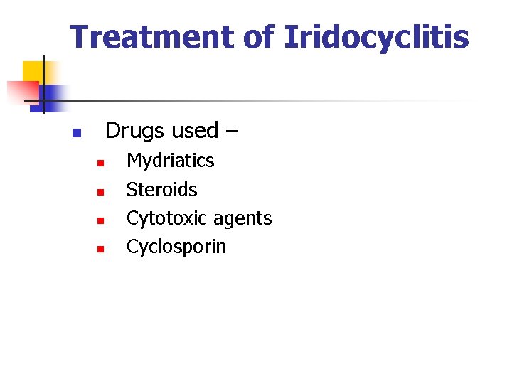 Treatment of Iridocyclitis Drugs used – n n n Mydriatics Steroids Cytotoxic agents Cyclosporin Treatment of Iridocyclitis Drugs used – n n n Mydriatics Steroids Cytotoxic agents Cyclosporin