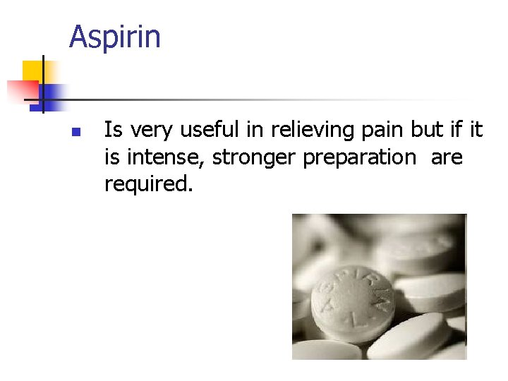 Aspirin n Is very useful in relieving pain but if it is intense, stronger Aspirin n Is very useful in relieving pain but if it is intense, stronger
