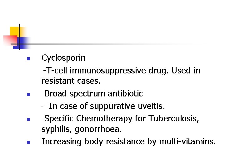 n n Cyclosporin -T-cell immunosuppressive drug. Used in resistant cases. Broad spectrum antibiotic - n n Cyclosporin -T-cell immunosuppressive drug. Used in resistant cases. Broad spectrum antibiotic -