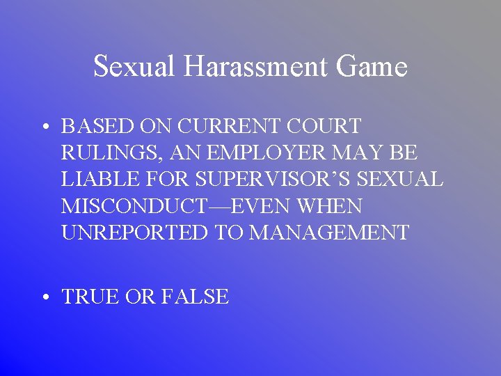 Sexual Harassment Game • BASED ON CURRENT COURT RULINGS, AN EMPLOYER MAY BE LIABLE