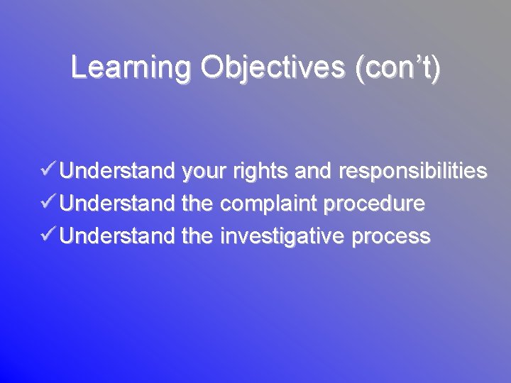 Learning Objectives (con’t) ü Understand your rights and responsibilities ü Understand the complaint procedure