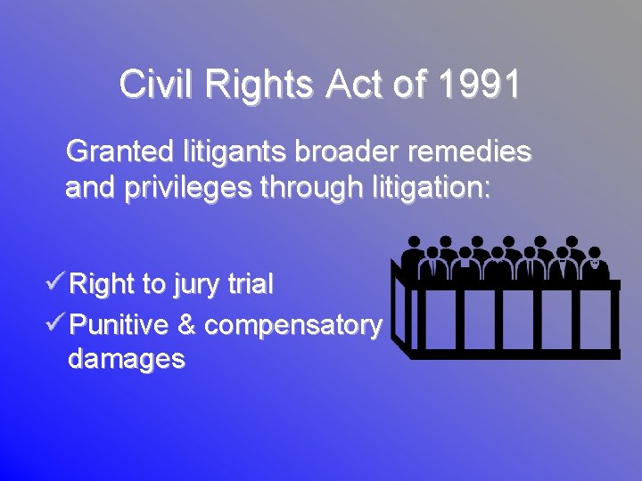 Civil Rights Act of 1991 Granted litigants broader remedies and privileges through litigation: ü
