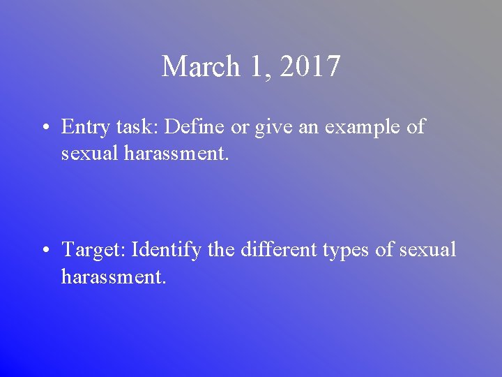 March 1, 2017 • Entry task: Define or give an example of sexual harassment.