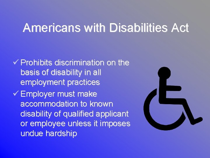 Americans with Disabilities Act ü Prohibits discrimination on the basis of disability in all