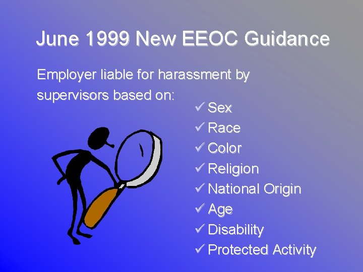 June 1999 New EEOC Guidance Employer liable for harassment by supervisors based on: ü