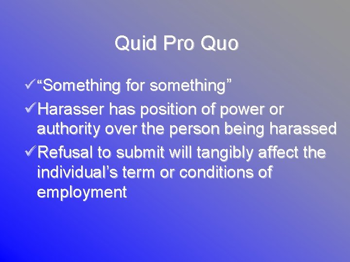 Quid Pro Quo ü “Something for something” üHarasser has position of power or authority