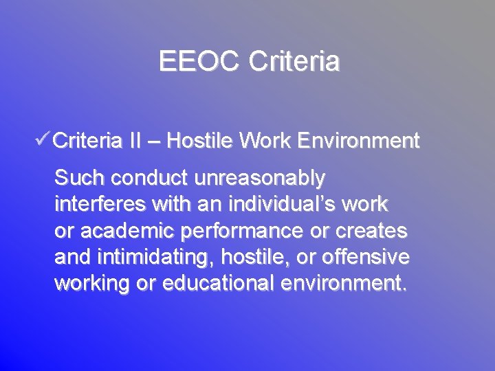 EEOC Criteria ü Criteria II – Hostile Work Environment Such conduct unreasonably interferes with