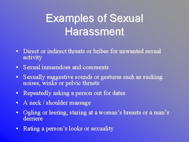 Examples of Sexual Harassment • Direct or indirect threats or bribes for unwanted sexual