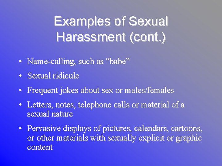 Examples of Sexual Harassment (cont. ) • Name-calling, such as “babe” • Sexual ridicule