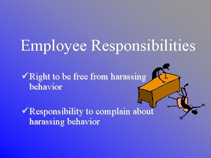 Employee Responsibilities ü Right to be free from harassing behavior ü Responsibility to complain