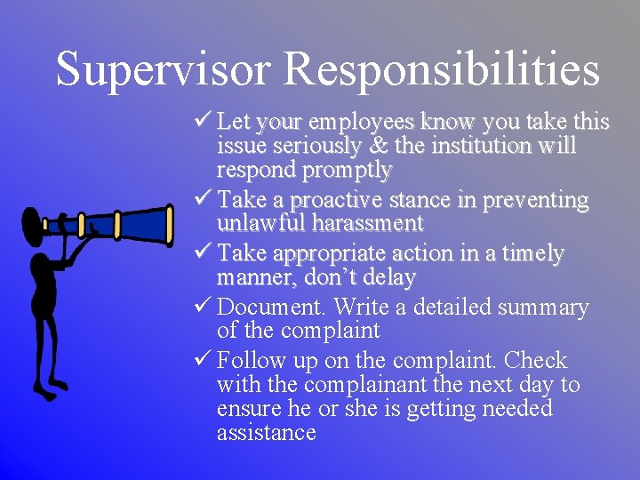 Supervisor Responsibilities ü Let your employees know you take this issue seriously & the