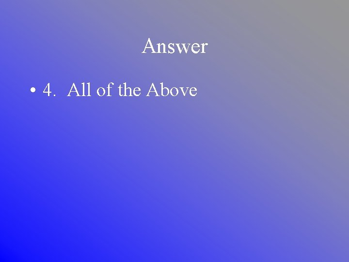 Answer • 4. All of the Above 