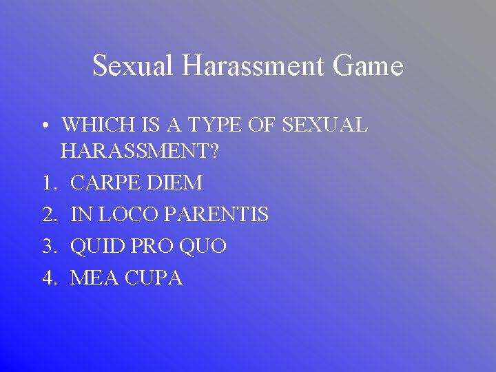 Sexual Harassment Game • WHICH IS A TYPE OF SEXUAL HARASSMENT? 1. CARPE DIEM