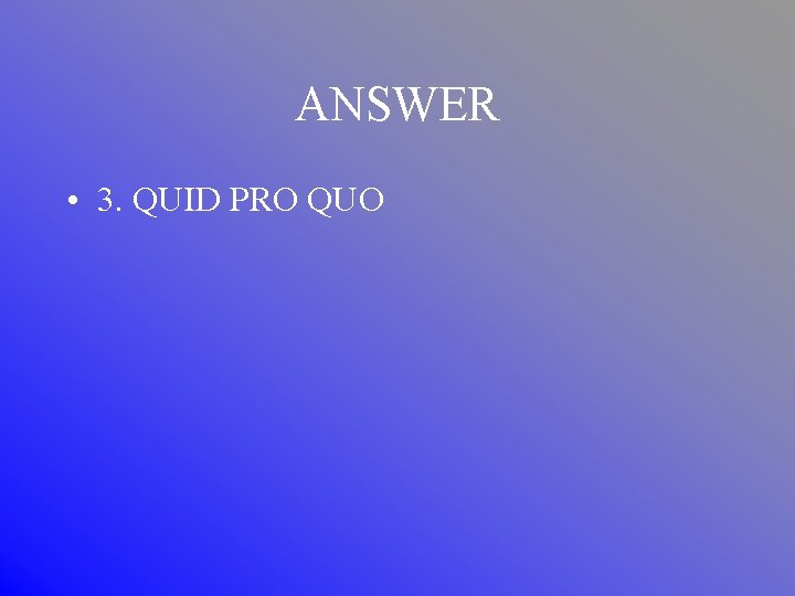 ANSWER • 3. QUID PRO QUO 