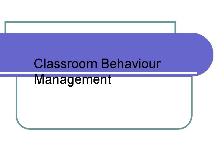 Classroom Behaviour Management 