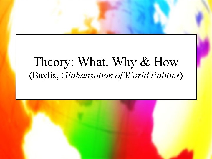 Theory: What, Why & How (Baylis, Globalization of World Politics) 