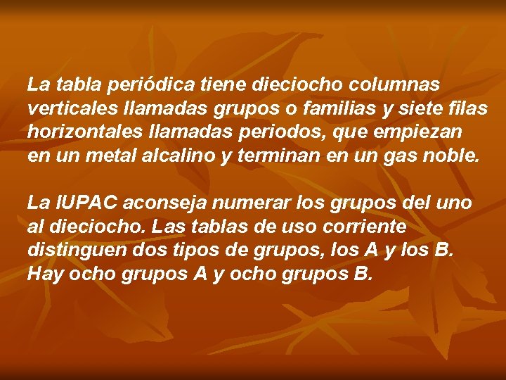 La tabla periódica tiene dieciocho columnas verticales llamadas grupos o familias y siete filas