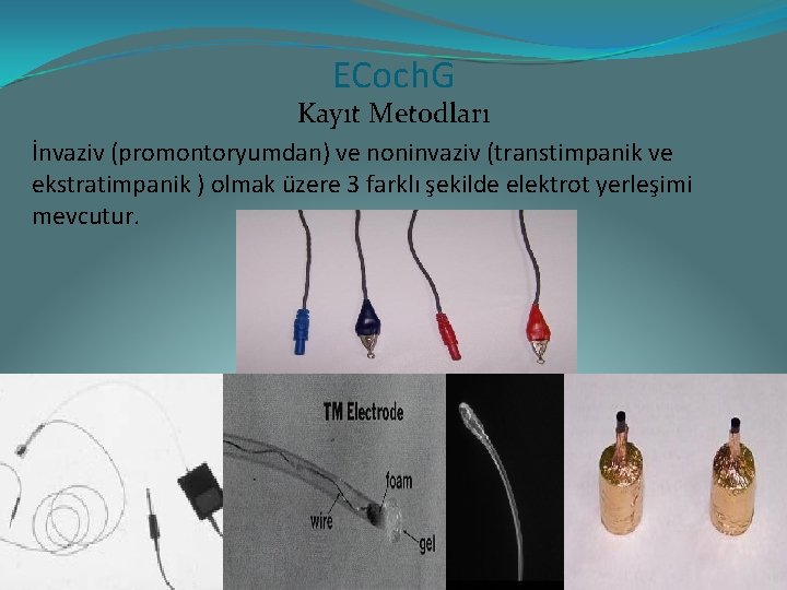 ECoch. G Kayıt Metodları İnvaziv (promontoryumdan) ve noninvaziv (transtimpanik ve ekstratimpanik ) olmak üzere