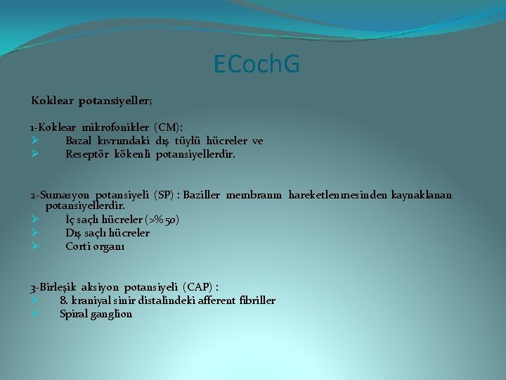 ECoch. G Koklear potansiyeller; 1 -Koklear mikrofonikler (CM): Ø Bazal kıvrımdaki dış tüylü hücreler