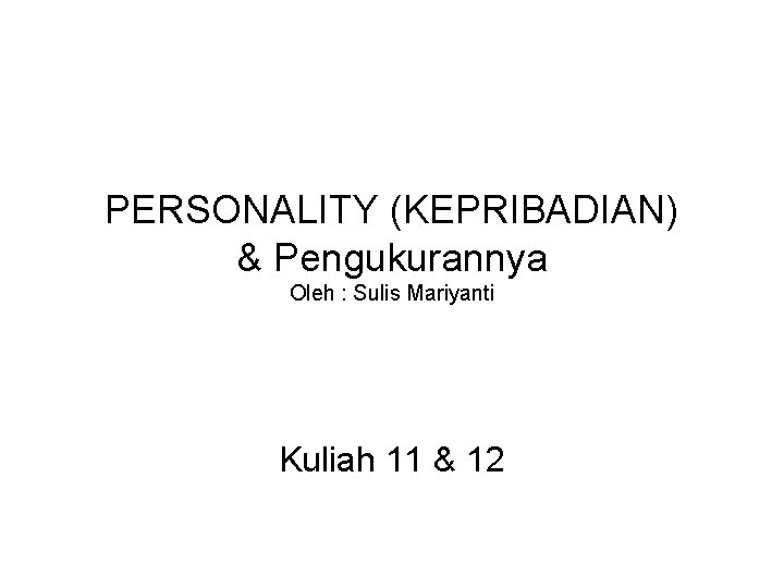 PERSONALITY (KEPRIBADIAN) & Pengukurannya Oleh : Sulis Mariyanti Kuliah 11 & 12 