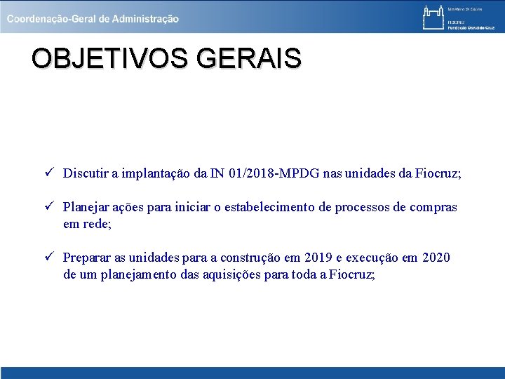 OBJETIVOS GERAIS ü Discutir a implantação da IN 01/2018 -MPDG nas unidades da Fiocruz;