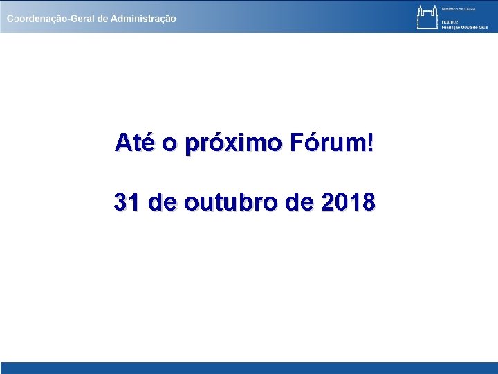 Até o próximo Fórum! 31 de outubro de 2018 