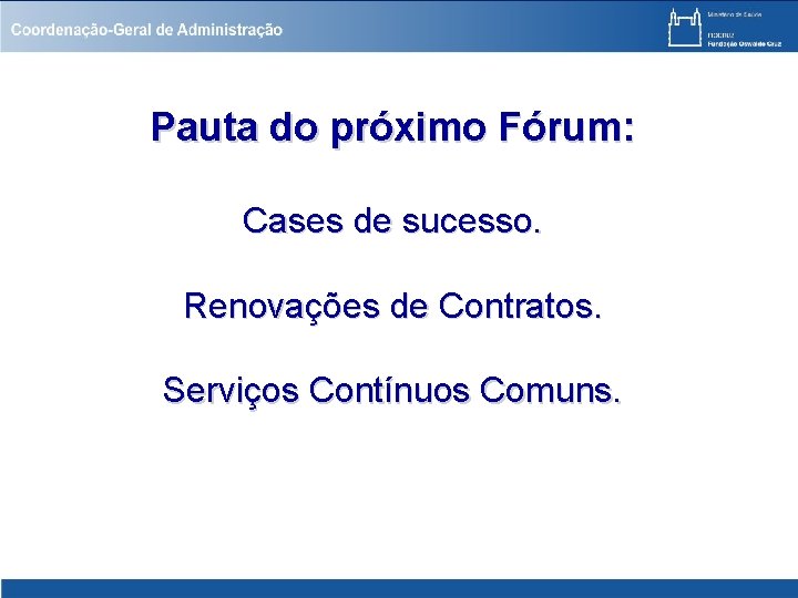 Pauta do próximo Fórum: Cases de sucesso. Renovações de Contratos. Serviços Contínuos Comuns. 