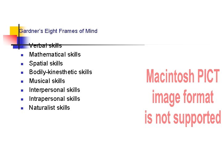 Gardner’s Eight Frames of Mind n n n n Verbal skills Mathematical skills Spatial