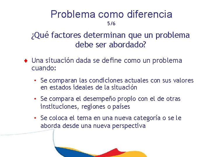 Problema como diferencia 5/6 ¿Qué factores determinan que un problema debe ser abordado? ¨