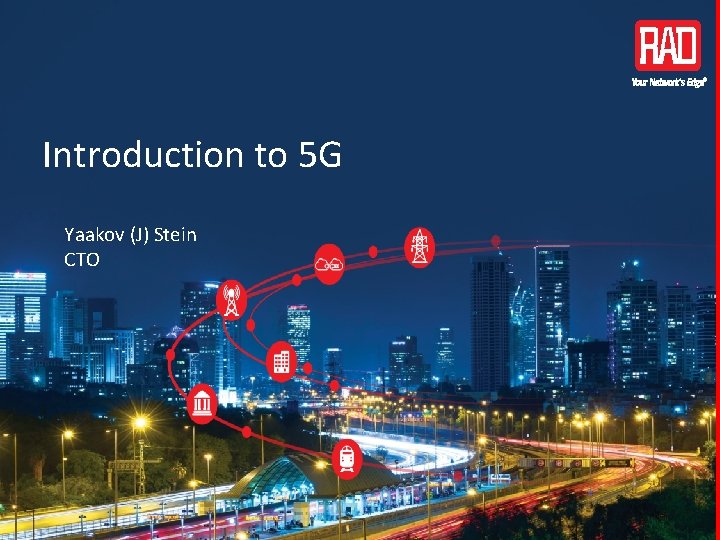 Introduction to 5 G Yaakov (J) Stein CTO 