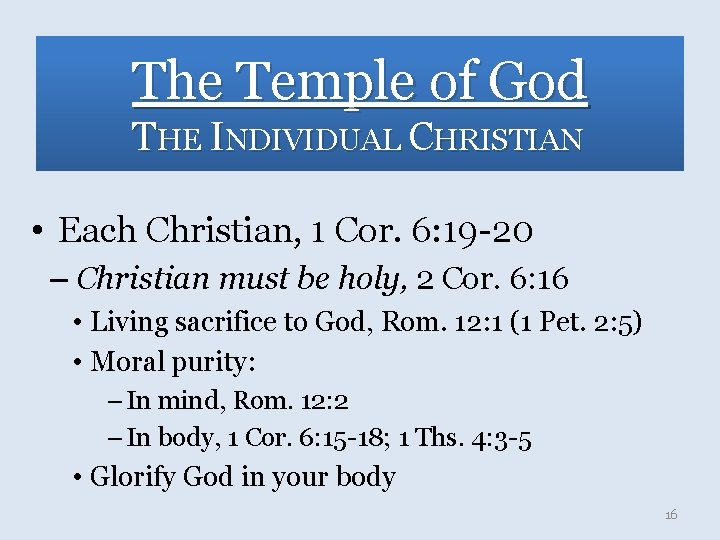 The Temple of God THE INDIVIDUAL CHRISTIAN • Each Christian, 1 Cor. 6: 19