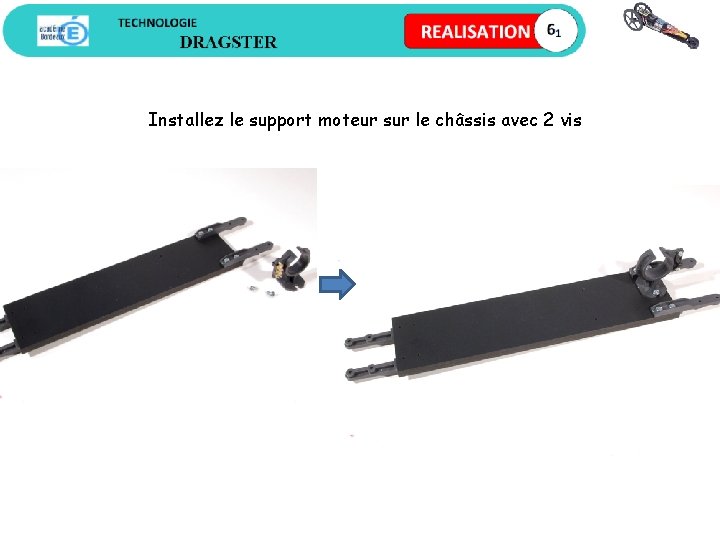 Installez le support moteur sur le châssis avec 2 vis 