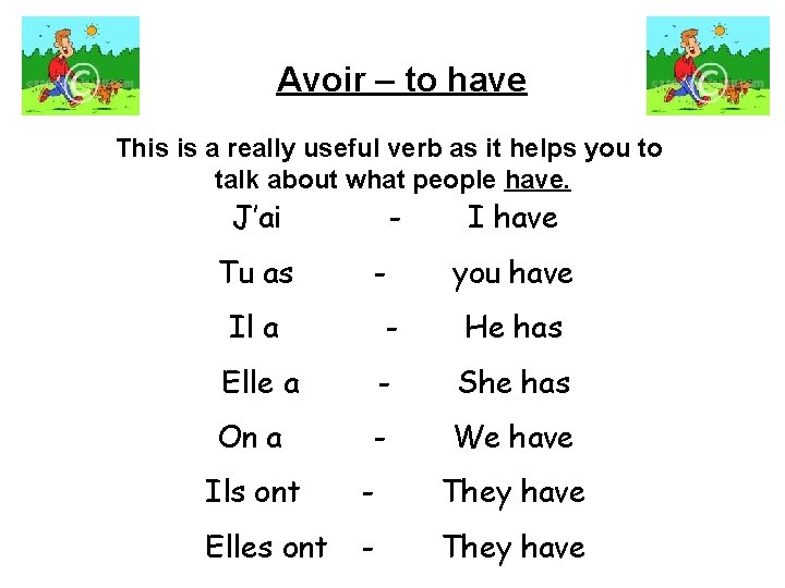 Avoir – to have This is a really useful verb as it helps you