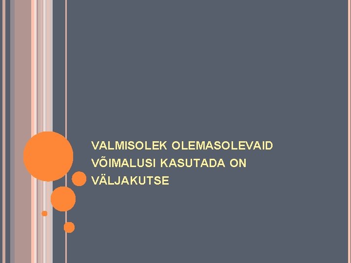 VALMISOLEK OLEMASOLEVAID VÕIMALUSI KASUTADA ON VÄLJAKUTSE VALMISOLEK OLEMASOLEVAID VÕIMALUSI KASUTADA ON VÄLJAKUTSE