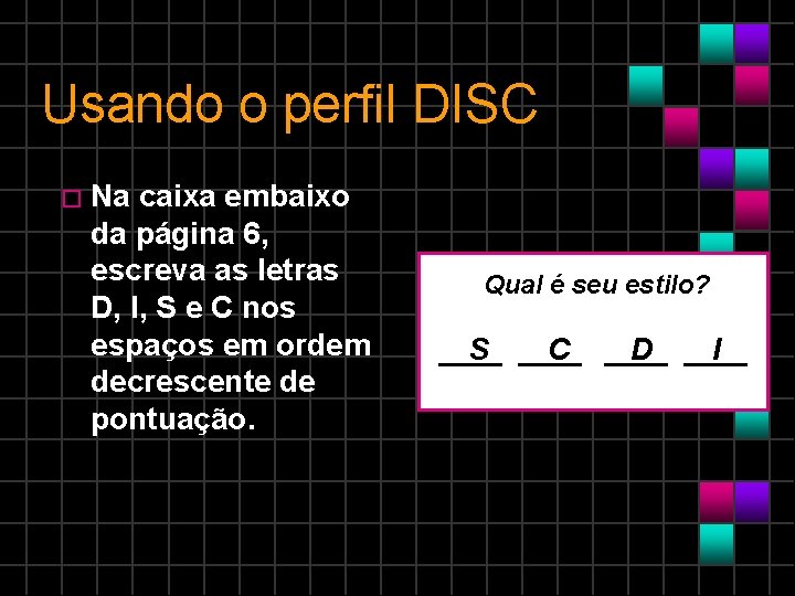 Usando o perfil DISC � Na caixa embaixo da página 6, escreva as letras