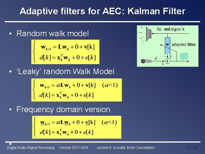 Adaptive filters for AEC: Kalman Filter • Random walk model • ‘Leaky’ random Walk