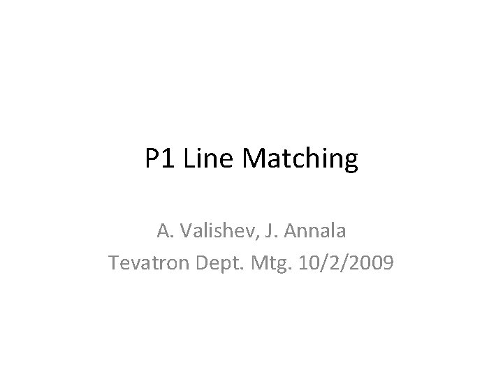 P 1 Line Matching A. Valishev, J. Annala Tevatron Dept. Mtg. 10/2/2009 