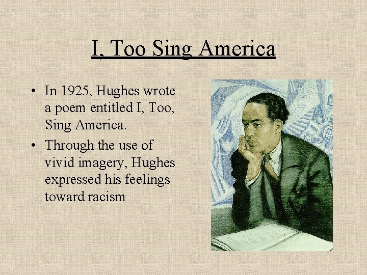 I, Too Sing America • In 1925, Hughes wrote a poem entitled I, Too,