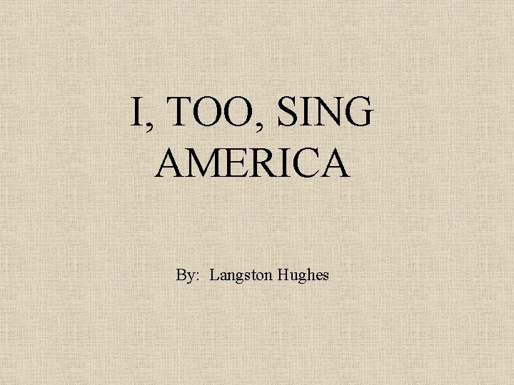 I, TOO, SING AMERICA By: Langston Hughes 