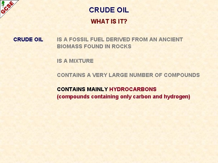 CRUDE OIL WHAT IS IT? CRUDE OIL IS A FOSSIL FUEL DERIVED FROM AN