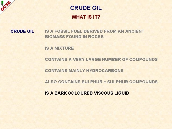 CRUDE OIL WHAT IS IT? CRUDE OIL IS A FOSSIL FUEL DERIVED FROM AN