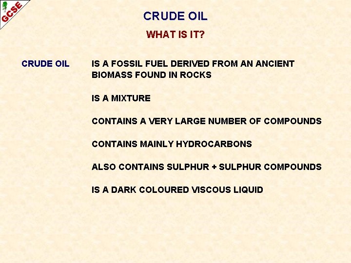 CRUDE OIL WHAT IS IT? CRUDE OIL IS A FOSSIL FUEL DERIVED FROM AN