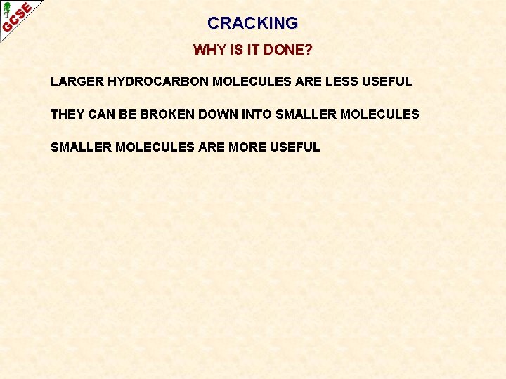 CRACKING WHY IS IT DONE? LARGER HYDROCARBON MOLECULES ARE LESS USEFUL THEY CAN BE