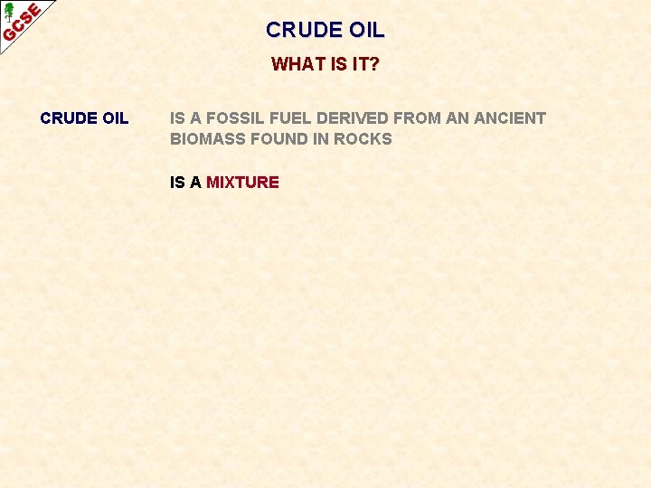 CRUDE OIL WHAT IS IT? CRUDE OIL IS A FOSSIL FUEL DERIVED FROM AN