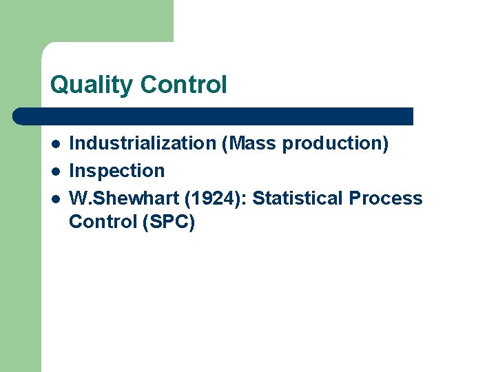 Quality Control l Industrialization (Mass production) Inspection W. Shewhart (1924): Statistical Process Control (SPC)