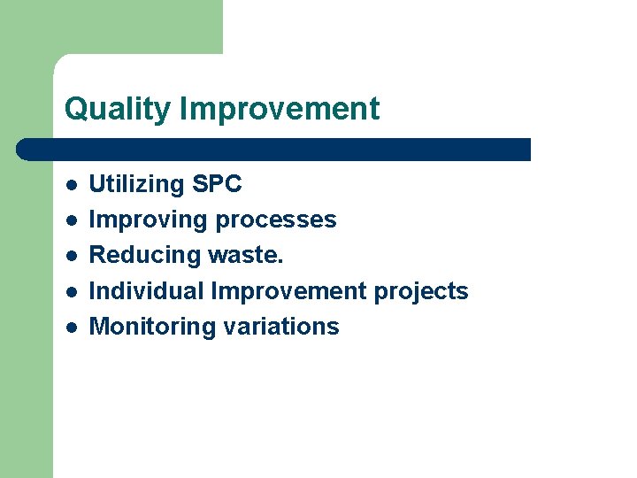 Quality Improvement l l l Utilizing SPC Improving processes Reducing waste. Individual Improvement projects
